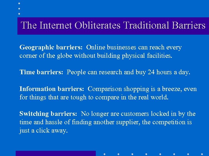 The Internet Obliterates Traditional Barriers Geographic barriers: Online businesses can reach every corner of