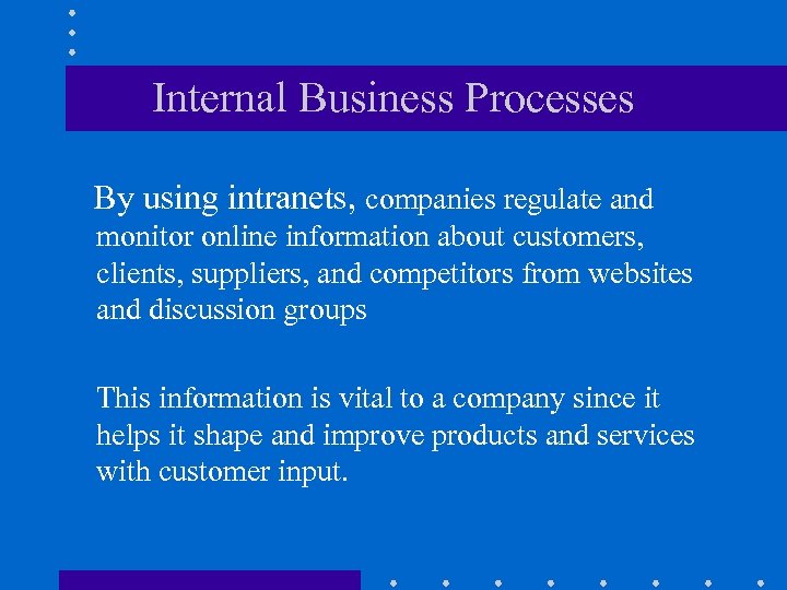 Internal Business Processes By using intranets, companies regulate and monitor online information about customers,