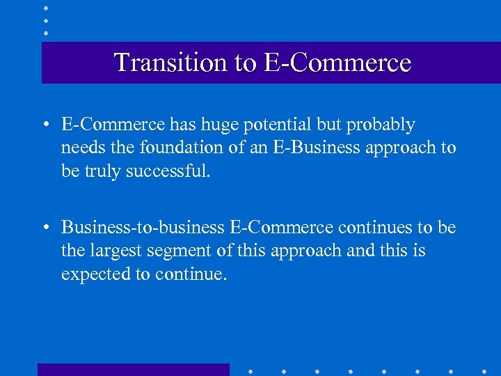 Transition to E-Commerce • E-Commerce has huge potential but probably needs the foundation of