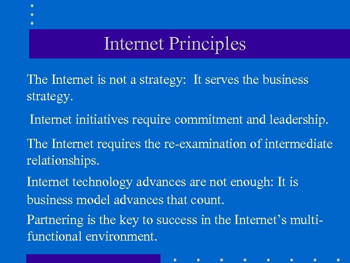 Internet Principles The Internet is not a strategy: It serves the business strategy. Internet