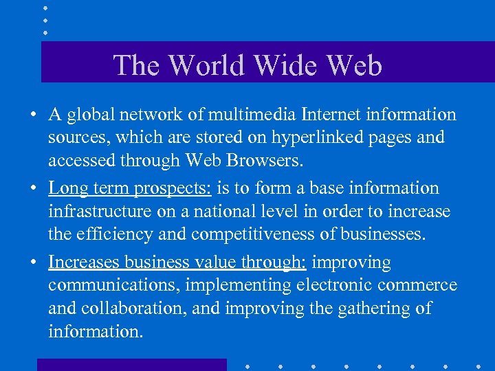 The World Wide Web • A global network of multimedia Internet information sources, which