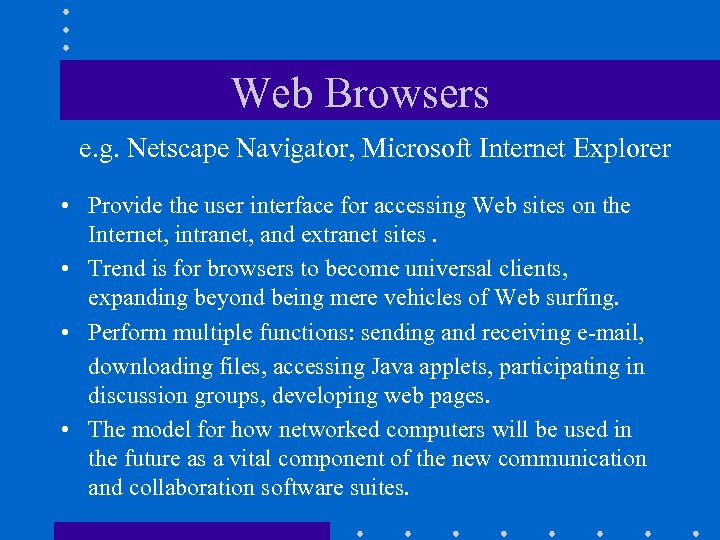 Web Browsers e. g. Netscape Navigator, Microsoft Internet Explorer • Provide the user interface