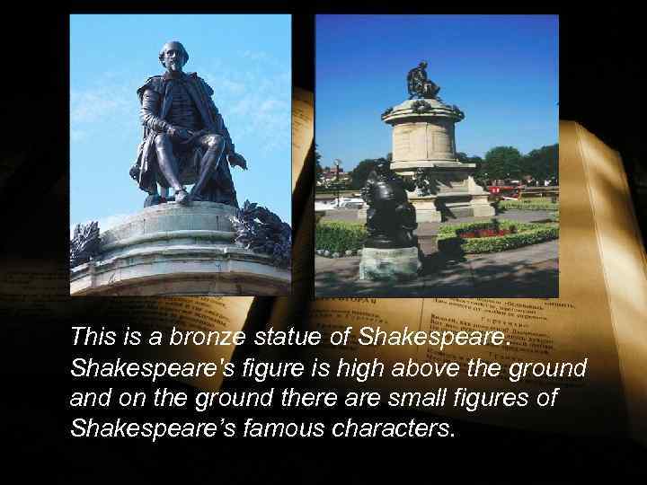 This is a bronze statue of Shakespeare's figure is high above the ground and