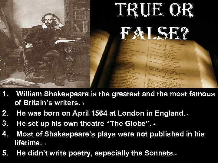 True or False? 1. 2. 3. 4. 5. William Shakespeare is the greatest and