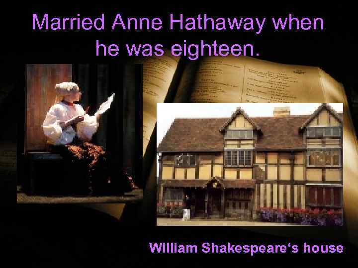 Married Anne Hathaway when he was eighteen. William Shakespeare‘s house 