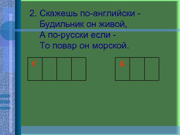 2. Скажешь по-английски - Будильник он живой, А по-русски если - То повар он