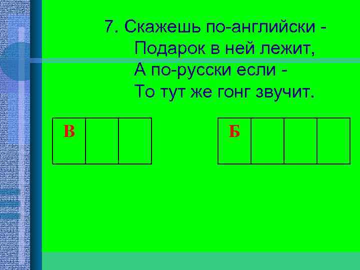 В 7. Скажешь по-английски Подарок в ней лежит, А по-русски если То тут же
