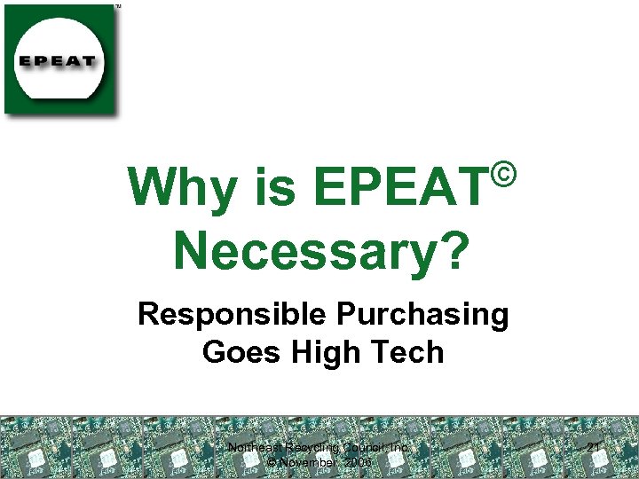Why is EPEAT Necessary? © Responsible Purchasing Goes High Tech Northeast Recycling Council, Inc.