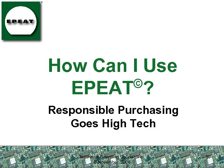 How Can I Use © EPEAT ? Responsible Purchasing Goes High Tech Northeast Recycling