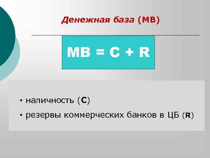 Денежная база (МВ) MВ C+R MB == C + R • наличность (С) •