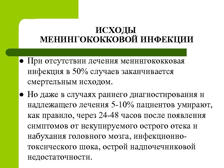 ИСХОДЫ МЕНИНГОКОККОВОЙ ИНФЕКЦИИ l l При отсутствии лечения менингококковая инфекция в 50% случаев заканчивается