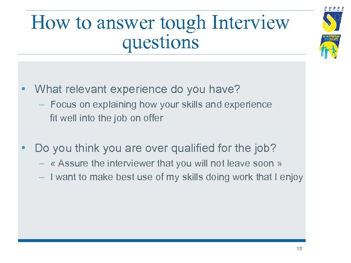 How to answer tough Interview questions • What relevant experience do you have? –