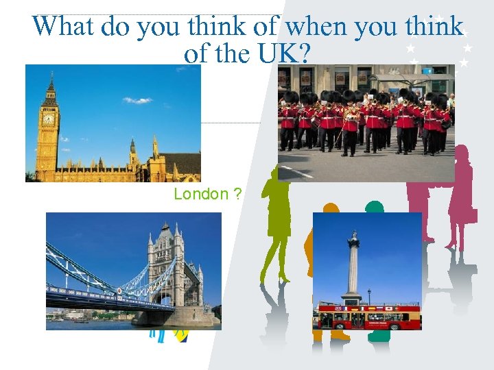 What do you think of when you think of the UK? London ? 