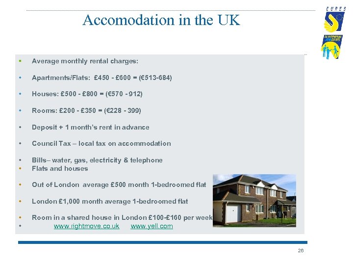 Accomodation in the UK § Average monthly rental charges: • Apartments/Flats: £ 450 -