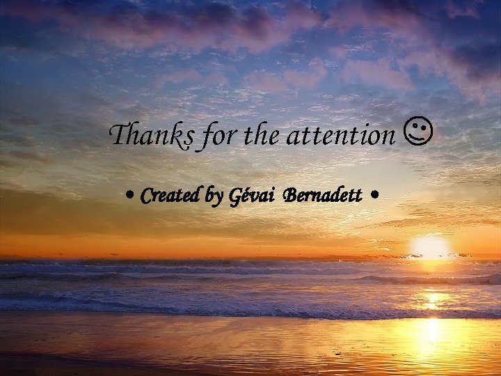 Thanks for the attention • Created by Gévai Bernadett • 