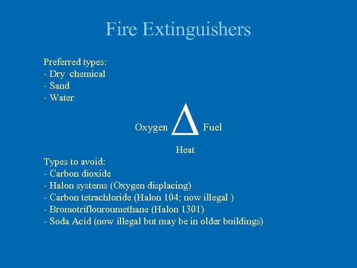 Fire Extinguishers Preferred types: - Dry chemical - Sand - Water Oxygen ∆ Fuel