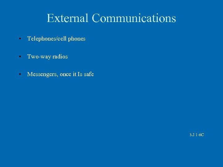 External Communications • Telephones/cell phones • Two-way radios • Messengers, once it Is safe
