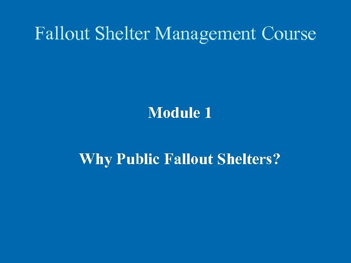Fallout Shelter Management Course Module 1 Why Public Fallout Shelters? 