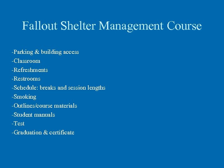Fallout Shelter Management Course -Parking & building access -Classroom -Refreshments -Restrooms -Schedule: breaks and