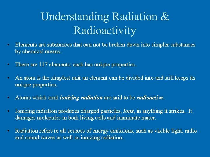 Understanding Radiation & Radioactivity • Elements are substances that can not be broken down