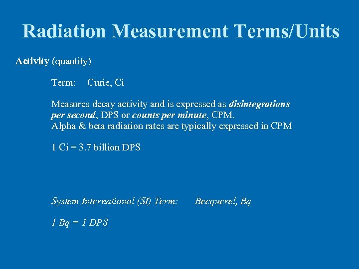 Radiation Measurement Terms/Units Activity (quantity) Term: Curie, Ci Measures decay activity and is expressed