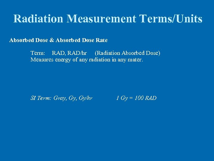 Radiation Measurement Terms/Units Absorbed Dose & Absorbed Dose Rate Term: RAD, RAD/hr (Radiation Absorbed