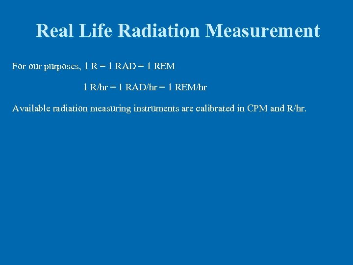 Real Life Radiation Measurement For our purposes, 1 R = 1 RAD = 1