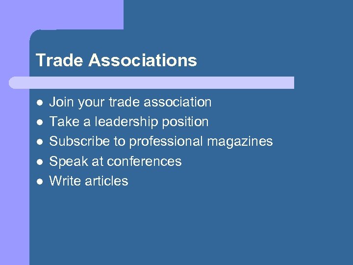 Trade Associations l l l Join your trade association Take a leadership position Subscribe