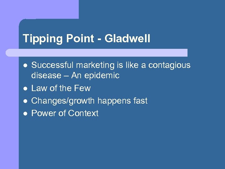 Tipping Point - Gladwell l l Successful marketing is like a contagious disease –