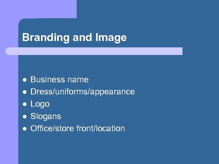 Branding and Image l l l Business name Dress/uniforms/appearance Logo Slogans Office/store front/location 