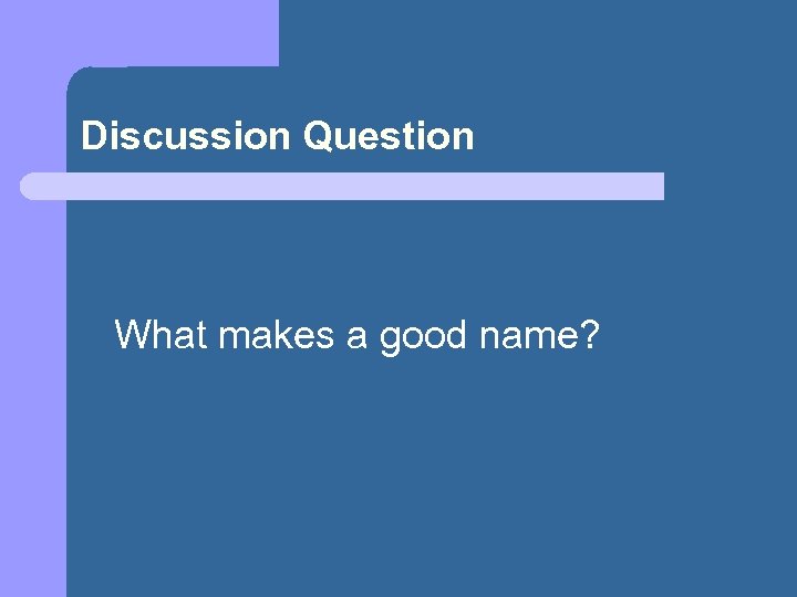 Discussion Question What makes a good name? 