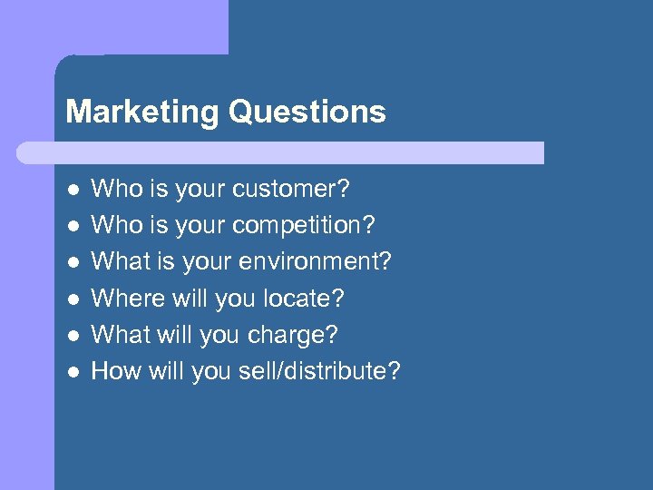 Marketing Questions l l l Who is your customer? Who is your competition? What