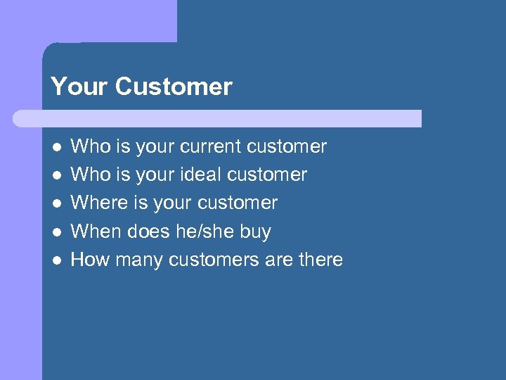 Your Customer l l l Who is your current customer Who is your ideal