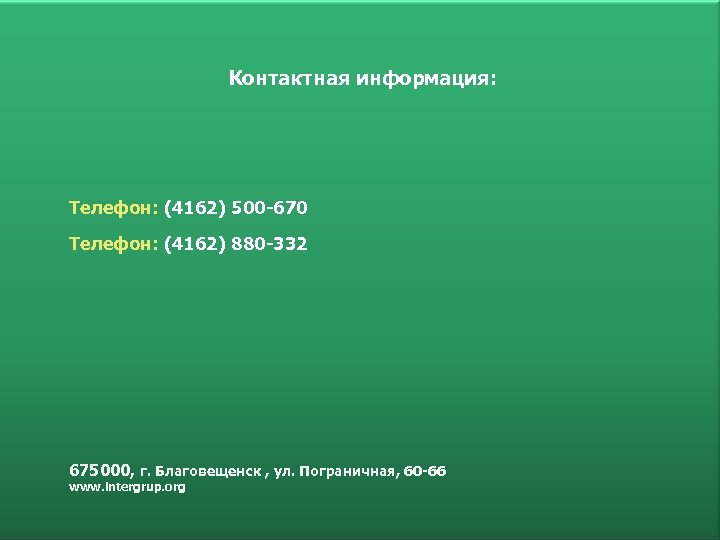 Контактная информация: Телефон: (4162) 500 -670 Телефон: (4162) 880 -332 675000, г. Благовещенск ,