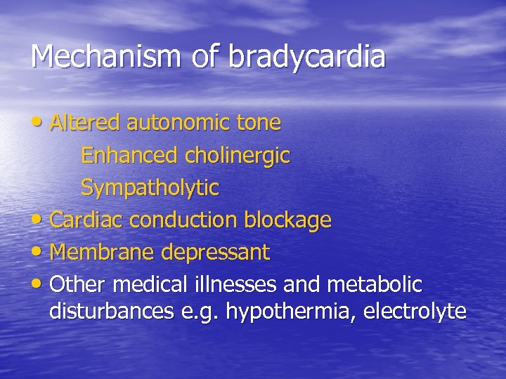 Mechanism of bradycardia • Altered autonomic tone Enhanced cholinergic Sympatholytic • Cardiac conduction blockage