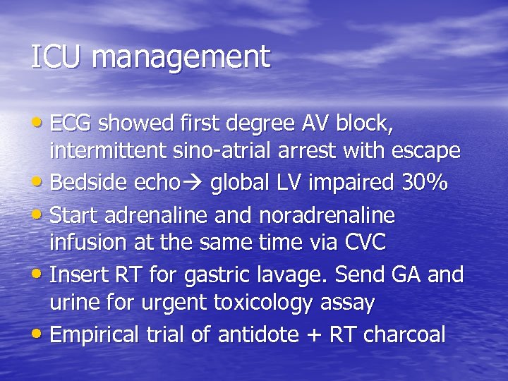 ICU management • ECG showed first degree AV block, intermittent sino-atrial arrest with escape