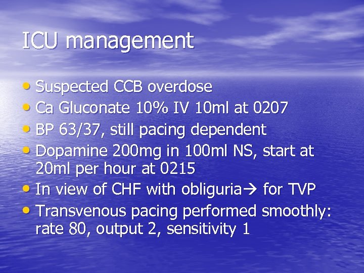 ICU management • Suspected CCB overdose • Ca Gluconate 10% IV 10 ml at