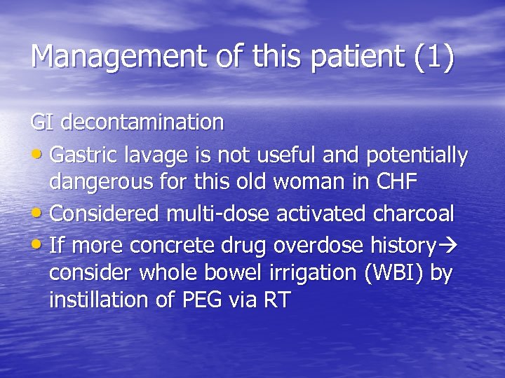 Management of this patient (1) GI decontamination • Gastric lavage is not useful and