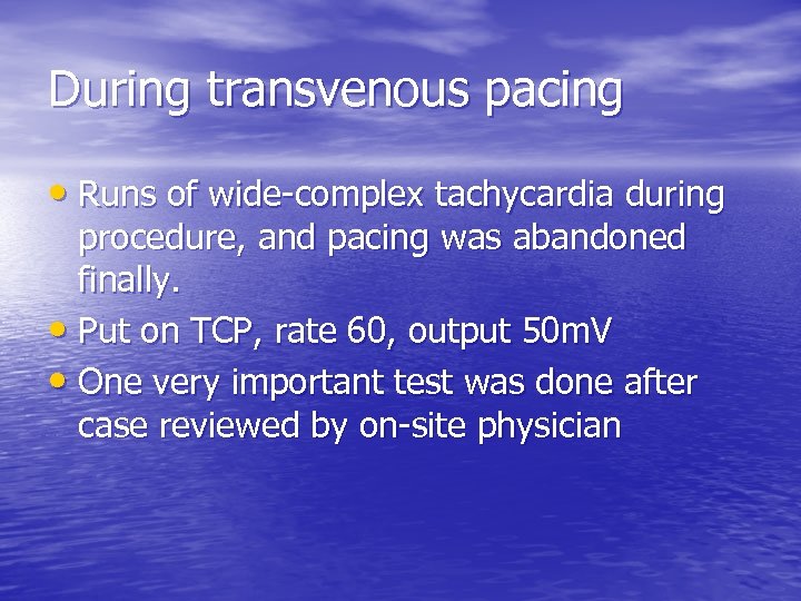 During transvenous pacing • Runs of wide-complex tachycardia during procedure, and pacing was abandoned