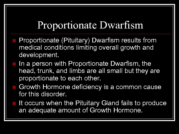Proportionate Dwarfism n n Proportionate (Pituitary) Dwarfism results from medical conditions limiting overall growth