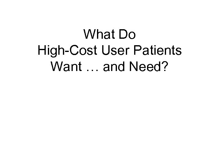 What Do High-Cost User Patients Want … and Need? 