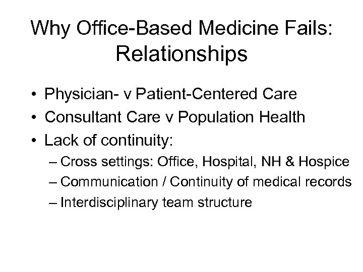 Why Office-Based Medicine Fails: Relationships • Physician- v Patient-Centered Care • Consultant Care v