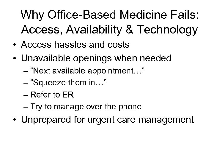 Why Office-Based Medicine Fails: Access, Availability & Technology • Access hassles and costs •