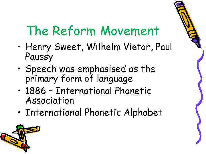 The Reform Movement • Henry Sweet, Wilhelm Vietor, Paul Paussy • Speech was emphasised