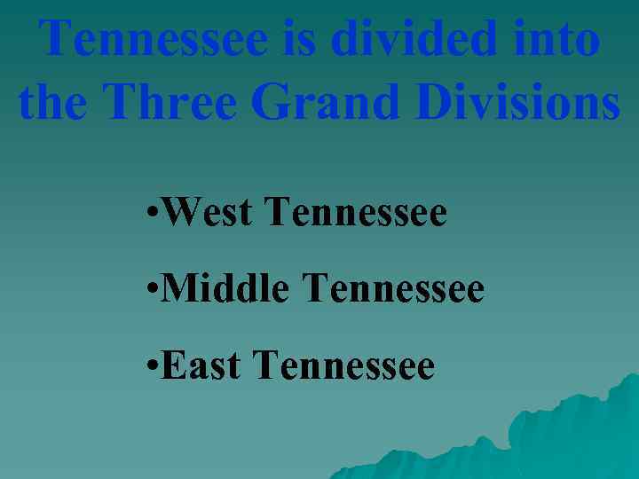 Tennessee is divided into the Three Grand Divisions • West Tennessee • Middle Tennessee