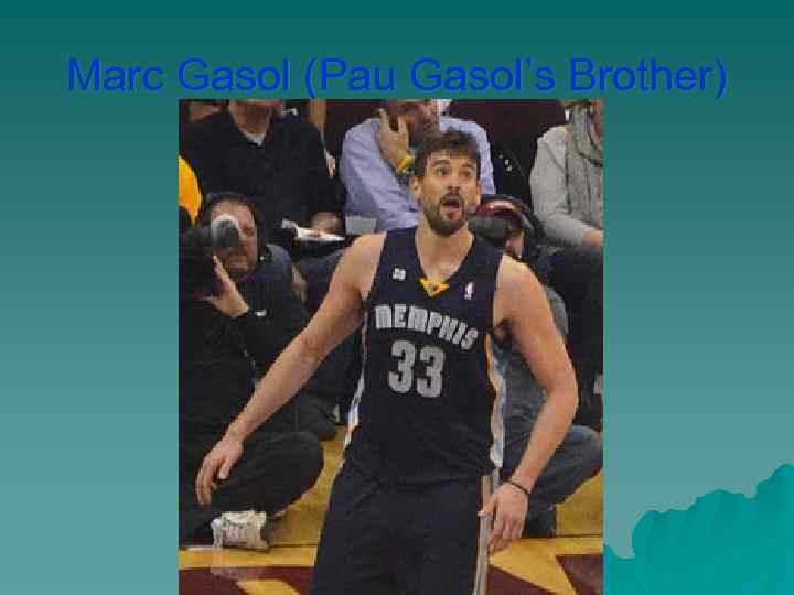 Marc Gasol (Pau Gasol’s Brother) 