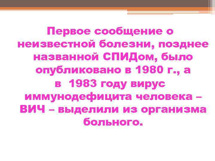 Первое сообщение о неизвестной болезни, позднее названной СПИДом, было опубликовано в 1980 г. ,