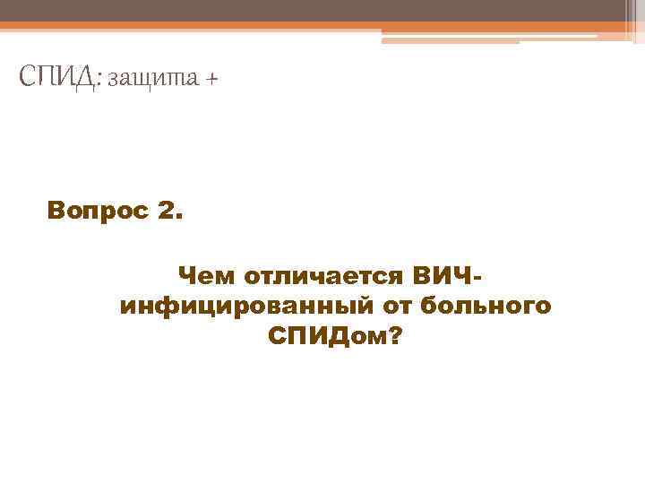 СПИД: защита + Вопрос 2. Чем отличается ВИЧинфицированный от больного СПИДом? 