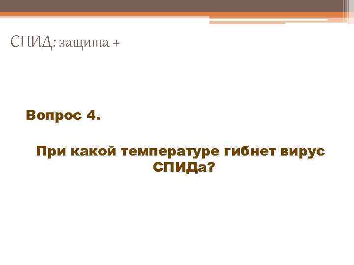 СПИД: защита + Вопрос 4. При какой температуре гибнет вирус СПИДа? 