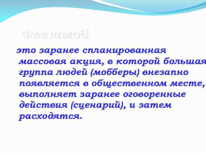 Флешмоб это заранее спланированная массовая акция, в которой большая группа людей (мобберы) внезапно появляется